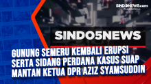 Gunung Semeru Kembali Erupsi serta Sidang Perdana Kasus Suap Mantan Ketua DPR Aziz Syamsuddin