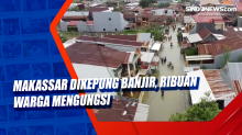 Makassar Dikepung Banjir, Ribuan Warga Mengungsi