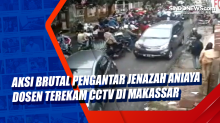 Aksi Brutal Pengantar Jenazah Aniaya Dosen Terekam CCTV di Makassar