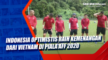 Indonesia Optimistis Raih Kemenangan dari Vietnam di Piala AFF 2020