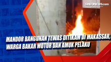 Mandor Bangunan Tewas Ditikam di Makassar, Warga Bakar Motor dan Amuk Pelaku