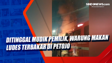 Ditinggal Mudik Pemilik, Warung Makan Ludes Terbakar di Petojo