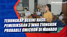 Terungkap, Begini Hasil Pemeriksaan 3 WNA asal Tiongkok Probable Omicron di Manado