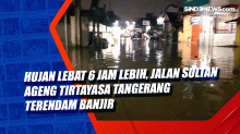 Hujan Lebat 6 Jam Lebih, Jalan Sultan Ageng Tirtayasa Tangerang Terendam Banjir