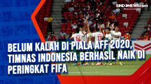 Belum Kalah di Piala AFF 2020, Timnas Indonesia Berhasil Naik di Peringkat FIFA