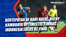 Bertepatan di Hari Natal, Ricky Kambuaya Optimistis Timnas Indonesia Lolos ke Final
