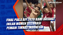 Final Piala AFF 2020 Kami Datang! Inilah Momen Selebrasi Pemain Timnas Indonesia