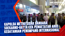 Kapolda Metro Sidak Bandara Soekarno-Hatta Cek Pengetatan Arus Kedatangan Penumpang Internasional