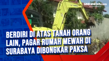 Berdiri di Atas Tanah Orang Lain, Pagar Rumah Mewah di Surabaya Dibongkar Paksa