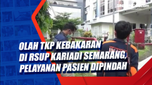 Olah TKP Kebakaran di RSUP Kariadi Semarang, Pelayanan Pasien Dipindah