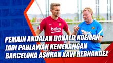 Pemain Andalan Ronald Koeman Jadi Pahlawan Kemenangan Barcelona Asuhan Xavi Hernandez