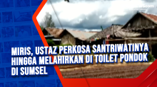 Miris, Ustaz Perkosa Santriwatinya hingga Melahirkan di Toilet Pondok di Sumsel
