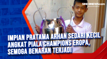 Impian Pratama Arhan Sedari Kecil Angkat Piala Champions Eropa, Semoga Benaran Terjadi