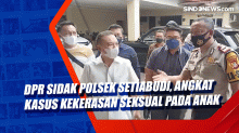 DPR Sidak Polsek Setiabudi, Angkat Kasus Kekerasan Seksual pada Anak