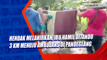Hendak Melahirkan, Ibu Hamil Ditandu 3 KM Menuju Ambulans di Pandeglang