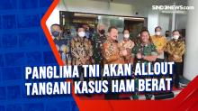 Panglima TNI Akan Allout Tangani Kasus HAM Berat