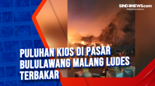 Puluhan Kios di Pasar Bululawang Malang Ludes Terbakar