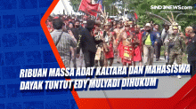 Ribuan Massa Adat Kaltara dan Mahasiswa Dayak Tuntut Edy Mulyadi Dihukum