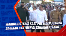 Warga Histeris saat Presiden Jokowi Bagikan Bantuan di Tanjung Pinang