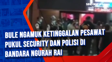 Bule Ngamuk Ketinggalan Pesawat Pukul Security dan Polisi di Bandara Ngurah Rai