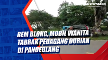 Rem Blong, Mobil Wanita Tabrak Pedagang Durian di Pandeglang