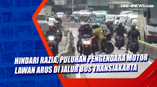 Hindari Razia, Puluhan Pengendara Motor Lawan Arus di Jalur Bus Transjakarta
