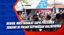 Heboh, Masyarakat Sapa Presiden Jokowi di Pasar Sepinggan Balikpapan