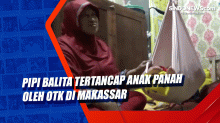 Pipi Balita Tertancap Anak Panah oleh OTK di Makassar
