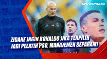 Zidane Ingin Ronaldo Jika Terpilih jadi Pelatih PSG, Manajemen Sepaham!