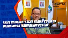 Anies Bawedan: Kasus Harian Covid-19 di DKI Sudah Lebihi Rekor Puncak Gelombang Kedua