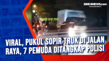 Viral, Pukul Sopir Truk di Jalan Raya, 7 Pemuda Ditangkap Polisi