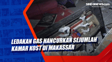 Ledakan Gas Hancurkan Sejumlah Kamar Kost di Makassar