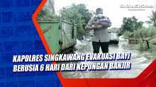 Kapolres Singkawang Evakuasi Bayi Berusia 6 Hari dari Kepungan Banjir