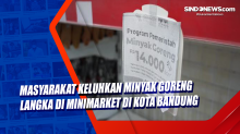 Masyarakat Keluhkan Minyak Goreng Langka di Minimarket di Kota Bandung
