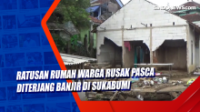 Ratusan Rumah Warga Rusak Pasca Diterjang Banjir di Sukabumi