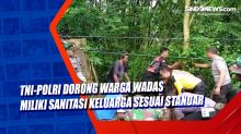 TNI-Polri Dorong Warga Wadas Miliki Sanitasi Keluarga Sesuai Standar