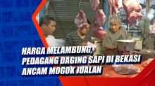 Harga Melambung, Pedagang Daging Sapi di Bekasi Ancam Mogok Jualan