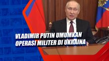 Vladimir Putin Umumkan Operasi Militer di Ukraina