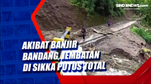 Akibat Banjir Bandang, Jembatan di Sikka Putus Total