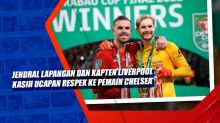 Jendral Lapangan dan Kapten Liverpool Kasih Ucapan Respek ke Pemain Chelsea