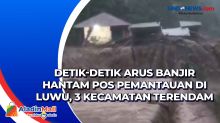 Detik-detik Arus Banjir Hantam Pos Pemantauan di Luwu, 3 Kecamatan Terendam