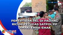 Penertiban PKL di Padang Ricuh, Petugas Satpol PP Dimaki Emak-Emak