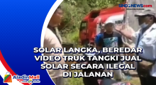 Solar Langka, Beredar Video Truk Tangki Jual Solar Secara Ilegal di Jalanan