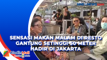 Sensasi Makan Malam di Resto Gantung Setinggi 50 Meter Hadir di Jakarta
