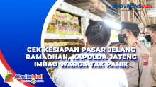 Cek Kesiapan Pasar Jelang Ramadhan, Kapolda Jateng Imbau Warga Tak Panik