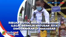 Ribuan Botol Miras dan Barang Ilegal Bernilai Ratusan Juta Dimusnahkan di Makassar