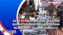 Jadi Syarat Mudik, Vaksin Booster Diserbu Ratusan Warga di Palangkaraya