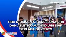 Tiba di Jakarta, Barcelona U-18 dan Atletico Madrid U-18 Siap Berlaga di IYC 2021