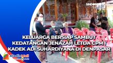 Keluarga Bersiap Sambut Kedatangan Jenazah Letda CPM I Kadek Adi Suhardiyana di Denpasar