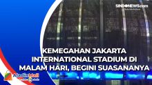 Kemegahan Jakarta International Stadium di Malam Hari, Begini Suasananya